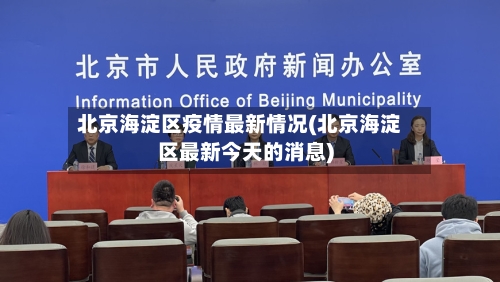 北京海淀区疫情最新情况(北京海淀区最新今天的消息)
