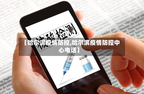【哈尔滨疫情防控,哈尔滨疫情防控中心电话】-第2张图片
