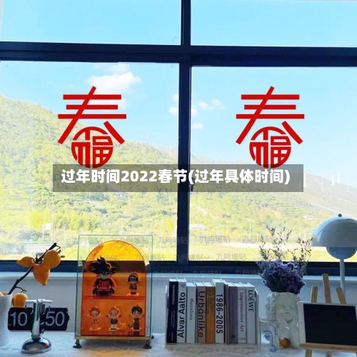 过年时间2022春节(过年具体时间)