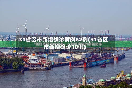 31省区市新增确诊病例62例(31省区市新增确诊10例)-第2张图片