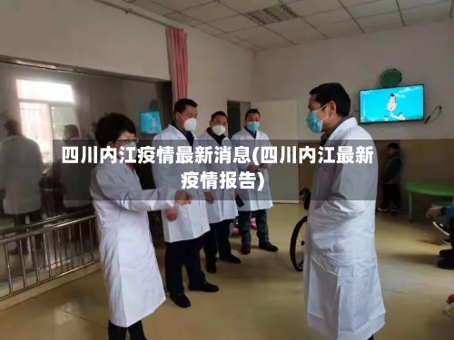 四川内江疫情最新消息(四川内江最新疫情报告)-第3张图片