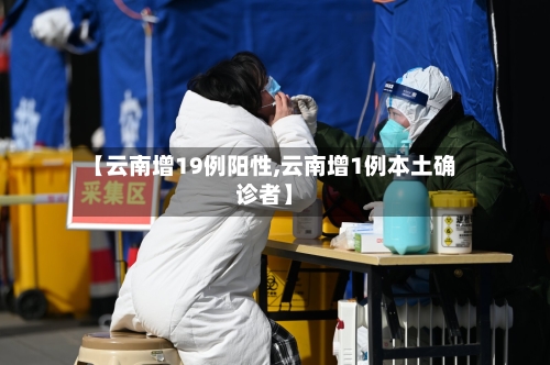 【云南增19例阳性,云南增1例本土确诊者】