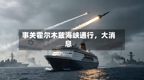 事关霍尔木兹海峡通行，大消息-第3张图片