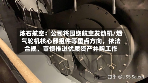 炼石航空：公司将围绕航空发动机/燃气轮机核心部组件等重点方向，依法合规	、审慎推进优质资产并购工作-第2张图片