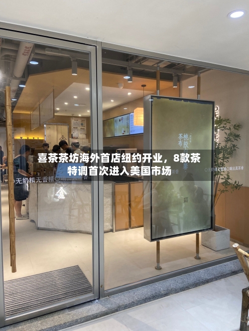 喜茶茶坊海外首店纽约开业，8款茶特调首次进入美国市场