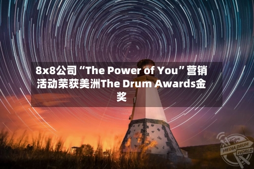 8x8公司“The Power of You	”营销活动荣获美洲The Drum Awards金奖-第3张图片