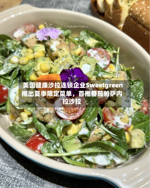 美国健康沙拉连锁企业Sweetgreen推出夏季限定菜单，首推番茄帕萨内拉沙拉-第3张图片