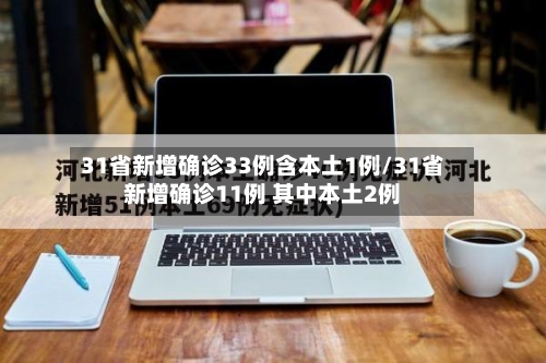 31省新增确诊33例含本土1例/31省新增确诊11例 其中本土2例-第2张图片