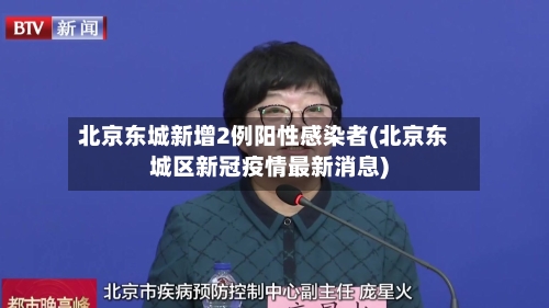 北京东城新增2例阳性感染者(北京东城区新冠疫情最新消息)