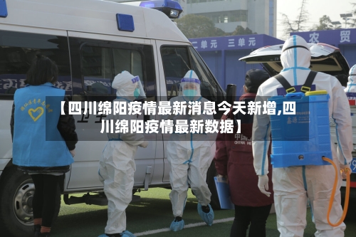 【四川绵阳疫情最新消息今天新增,四川绵阳疫情最新数据】-第2张图片
