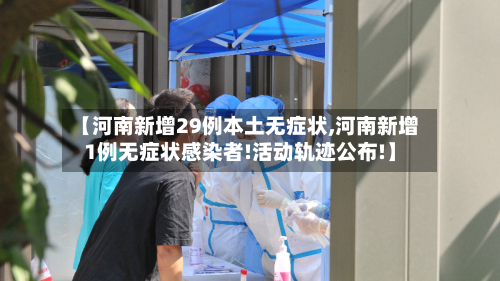 【河南新增29例本土无症状,河南新增1例无症状感染者!活动轨迹公布!】