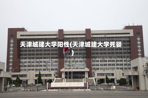 天津城建大学阳性(天津城建大学死婴)-第3张图片