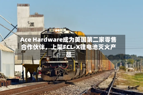 Ace Hardware成为美国第二家零售合作伙伴，上架FCL-X锂电池灭火产品-第2张图片