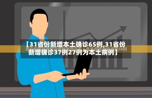 【31省份新增本土确诊65例,31省份新增确诊37例27例为本土病例】-第2张图片