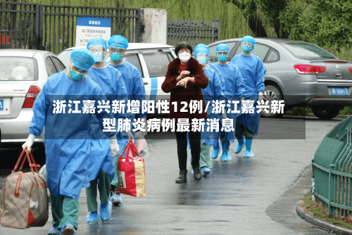 浙江嘉兴新增阳性12例/浙江嘉兴新型肺炎病例最新消息-第2张图片