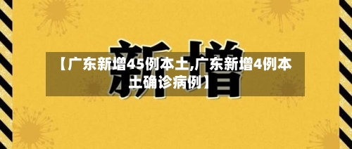 【广东新增45例本土,广东新增4例本土确诊病例】-第2张图片