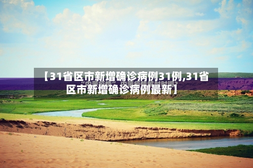 【31省区市新增确诊病例31例,31省区市新增确诊病例最新】