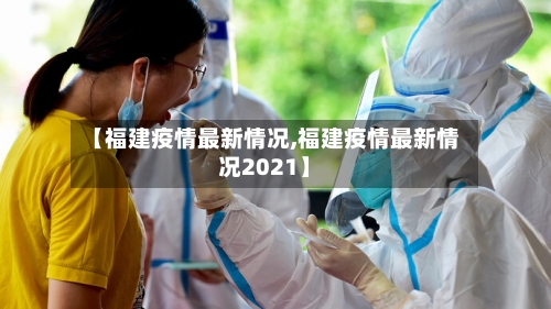【福建疫情最新情况,福建疫情最新情况2021】
