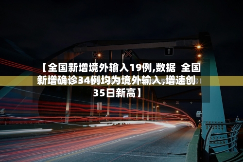 【全国新增境外输入19例,数据  全国新增确诊34例均为境外输入,增速创35日新高】-第3张图片