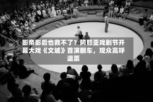 影帝影后也救不了？阿那亚戏剧节开幕大戏《文城》首演翻车，观众高呼退票
