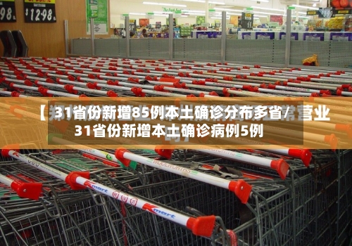 31省份新增85例本土确诊分布多省/31省份新增本土确诊病例5例-第2张图片