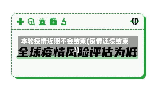 本轮疫情近期不会结束(疫情还没结束?)