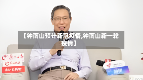 【钟南山预计新冠疫情,钟南山新一轮疫情】