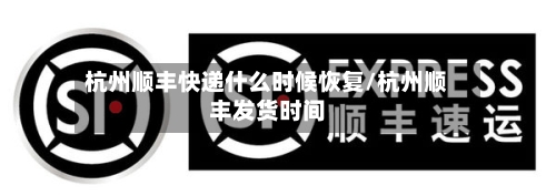 杭州顺丰快递什么时候恢复/杭州顺丰发货时间-第3张图片