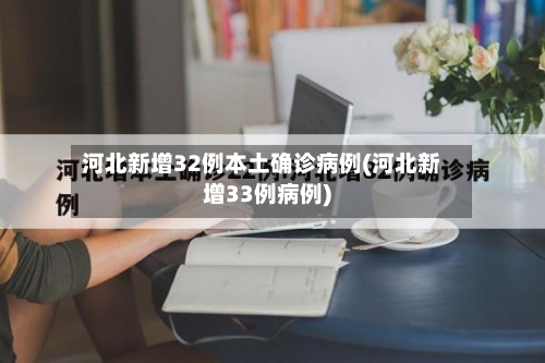 河北新增32例本土确诊病例(河北新增33例病例)-第2张图片