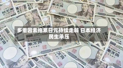 多重因素拖累日元持续走弱 日本经济民生承压
