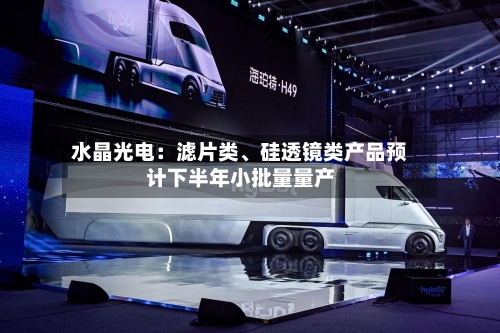 水晶光电：滤片类、硅透镜类产品预计下半年小批量量产-第2张图片