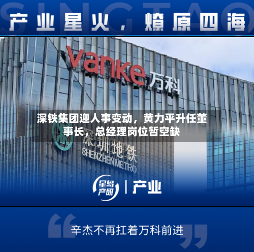 深铁集团迎人事变动	，黄力平升任董事长，总经理岗位暂空缺-第2张图片