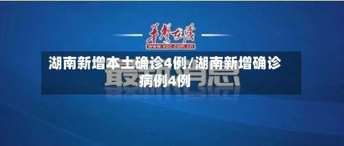 湖南新增本土确诊4例/湖南新增确诊病例4例