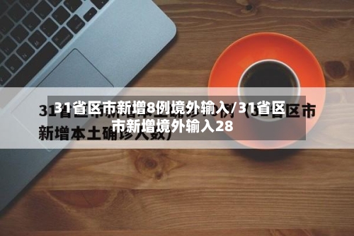 31省区市新增8例境外输入/31省区市新增境外输入28