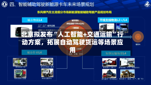 北京拟发布“人工智能+交通运输”行动方案	，拓展自动驾驶货运等场景应用-第2张图片