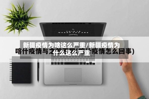 新疆疫情为啥这么严重/新疆疫情为什么这么严重-第2张图片