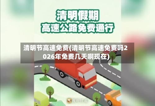 清明节高速免费(清明节高速免费吗2026年免费几天啊现在)