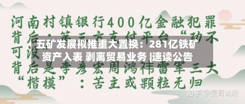 五矿发展拟推重大置换:281亿铁矿资产入表 剥离贸易业务 |速读公告-第2张图片