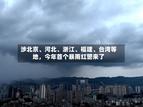 涉北京、河北、浙江	、福建、台湾等地	，今年首个暴雨红警来了-第3张图片