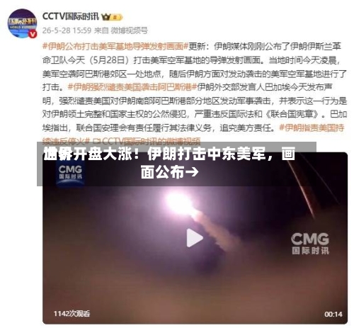 世界油价开盘大涨！伊朗打击中东美军，画面公布→-第3张图片