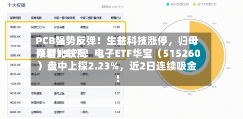 PCB强势反弹！生益科技涨停，归母净利比较高预增131%！电子ETF华宝（515260）盘中上探2.23%，近2日连续吸金！-第2张图片