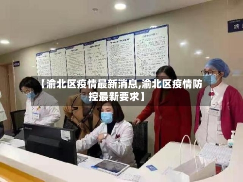 【渝北区疫情最新消息,渝北区疫情防控最新要求】-第3张图片