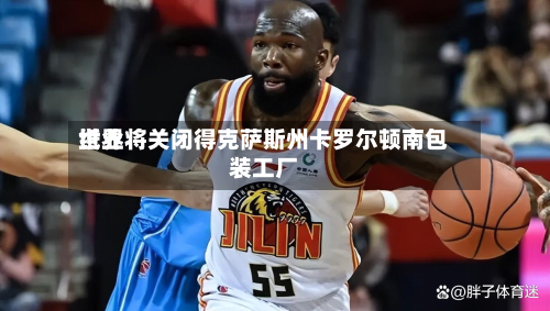 世界
纸业将关闭得克萨斯州卡罗尔顿南包装工厂-第3张图片