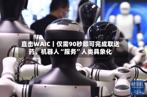 直击WAIC丨仅需90秒即可完成取送药	，机器人“服务”人类具象化-第3张图片