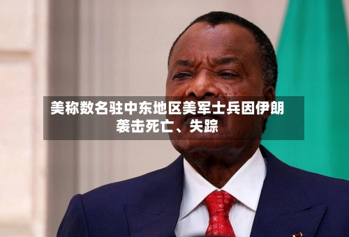 美称数名驻中东地区美军士兵因伊朗袭击死亡	、失踪-第2张图片
