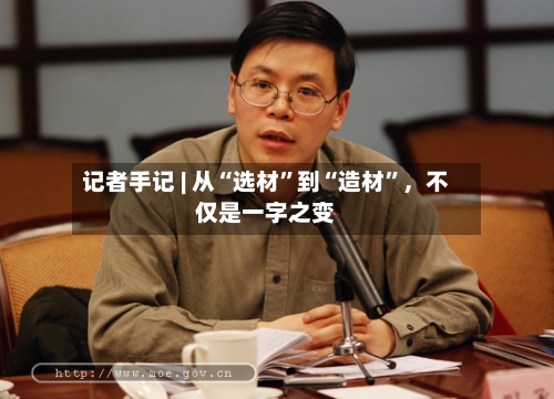 记者手记 | 从“选材”到“造材”，不仅是一字之变-第2张图片