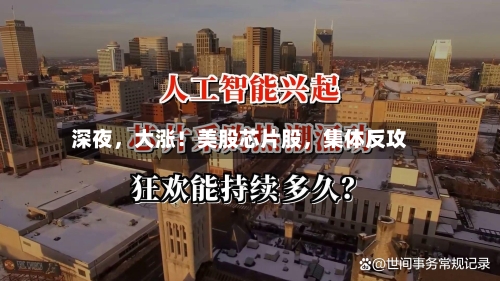 深夜	，大涨！美股芯片股，集体反攻-第2张图片