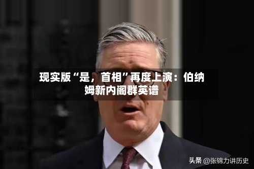 现实版“是，首相”再度上演：伯纳姆新内阁群英谱-第2张图片