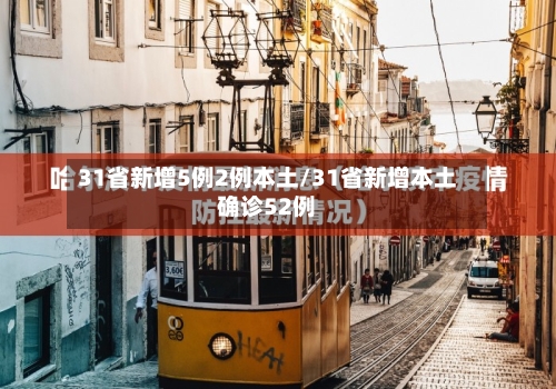 31省新增5例2例本土/31省新增本土确诊52例-第3张图片