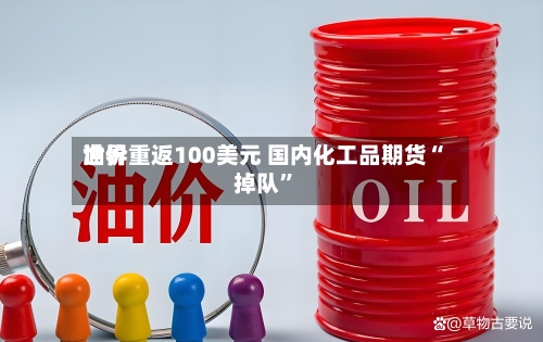 世界油价重返100美元 国内化工品期货“掉队”-第3张图片